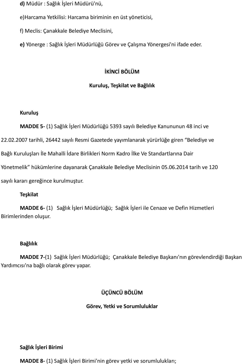 2007 tarihli, 26442 sayılı Resmi Gazetede yayımlanarak yürürlüğe giren Belediye ve Bağlı Kuruluşları İle Mahalli İdare Birlikleri Norm Kadro İlke Ve Standartlarına Dair Yönetmelik hükümlerine