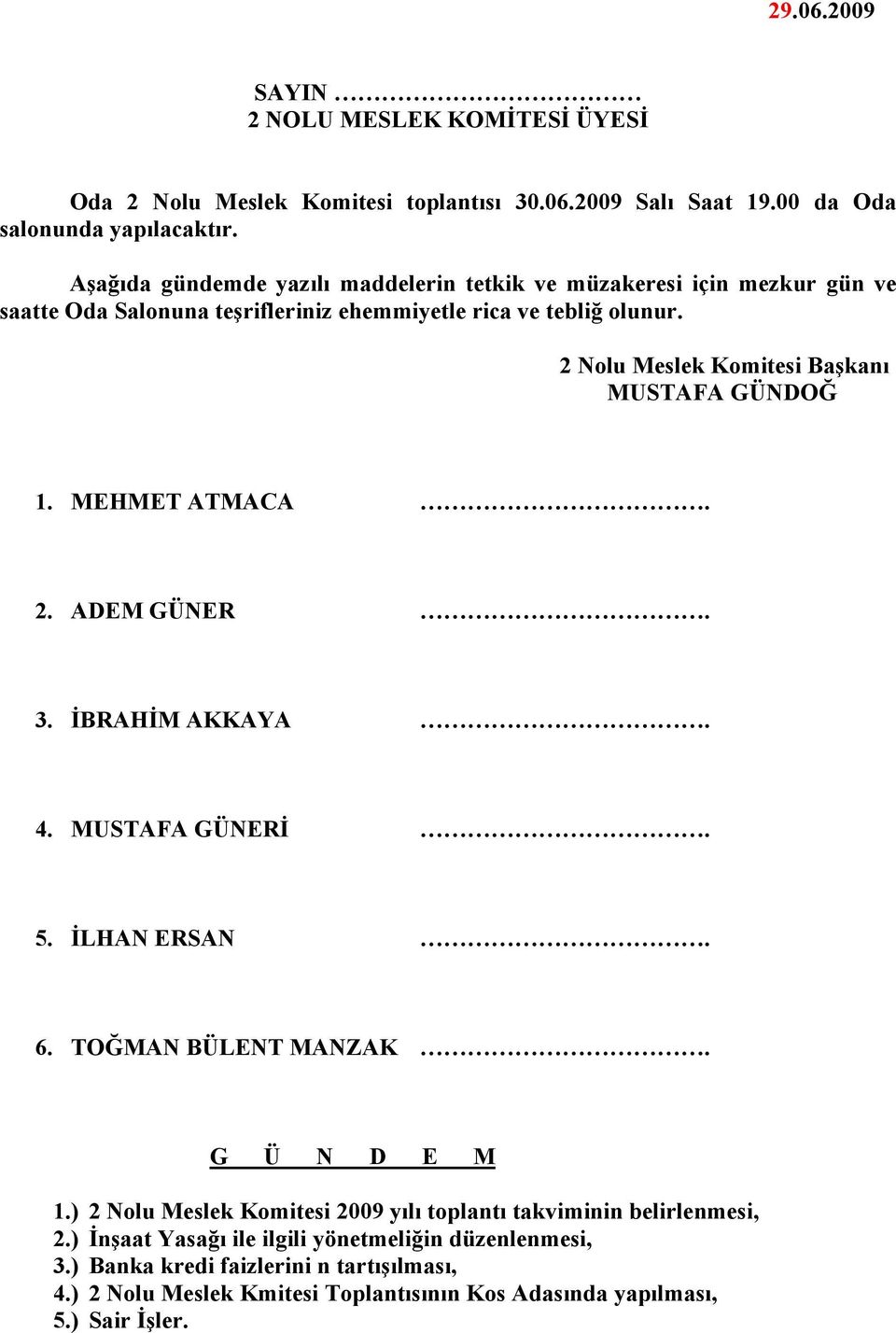 2 Nolu Meslek Komitesi Başkanı MUSTAFA GÜNDOĞ 1. MEHMET ATMACA. 2. ADEM GÜNER. 3. İBRAHİM AKKAYA. 4. MUSTAFA GÜNERİ. 5. İLHAN ERSAN. 6. TOĞMAN BÜLENT MANZAK. G Ü N D E M 1.