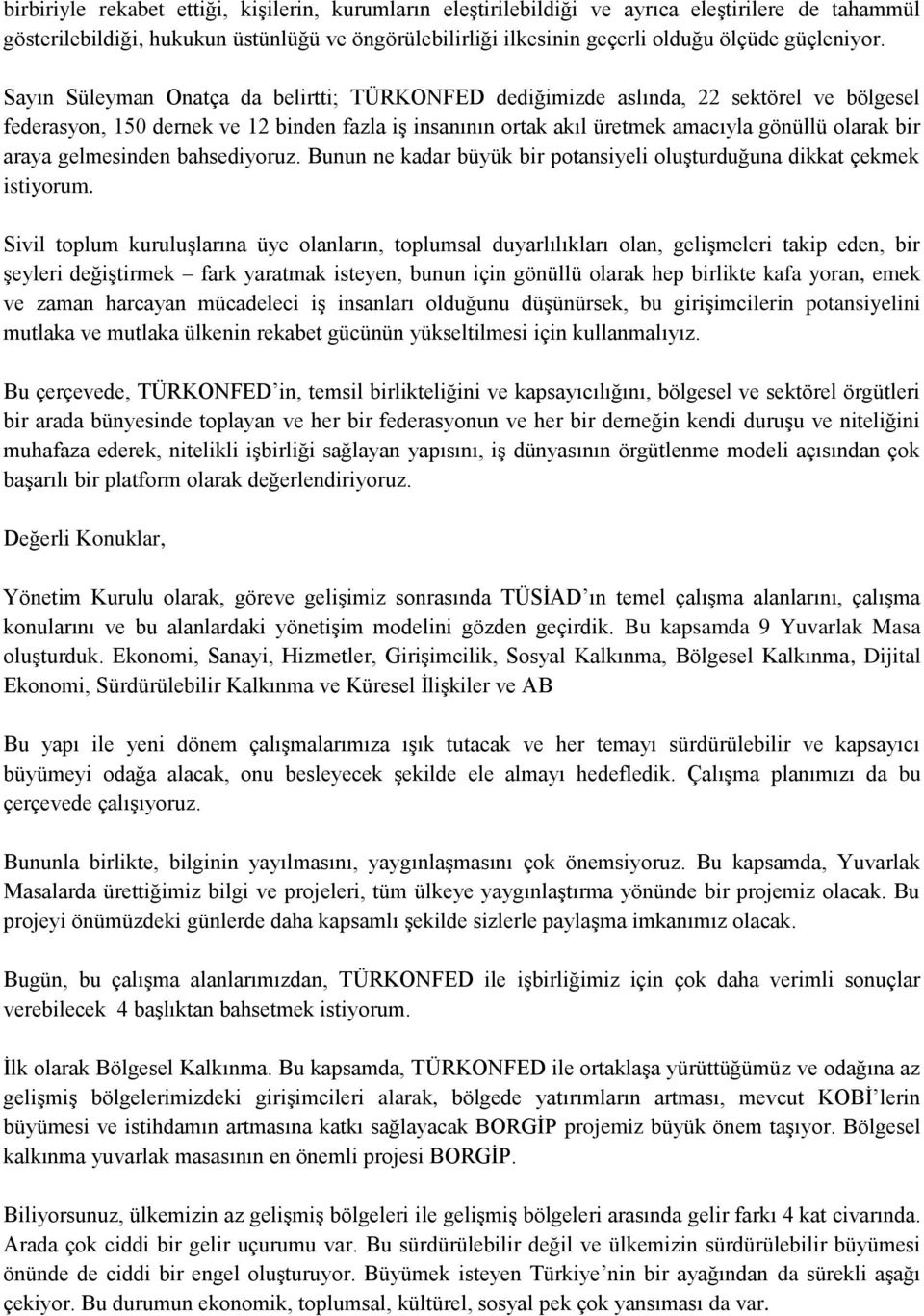 Sayın Süleyman Onatça da belirtti; TÜRKONFED dediğimizde aslında, 22 sektörel ve bölgesel federasyon, 150 dernek ve 12 binden fazla iş insanının ortak akıl üretmek amacıyla gönüllü olarak bir araya