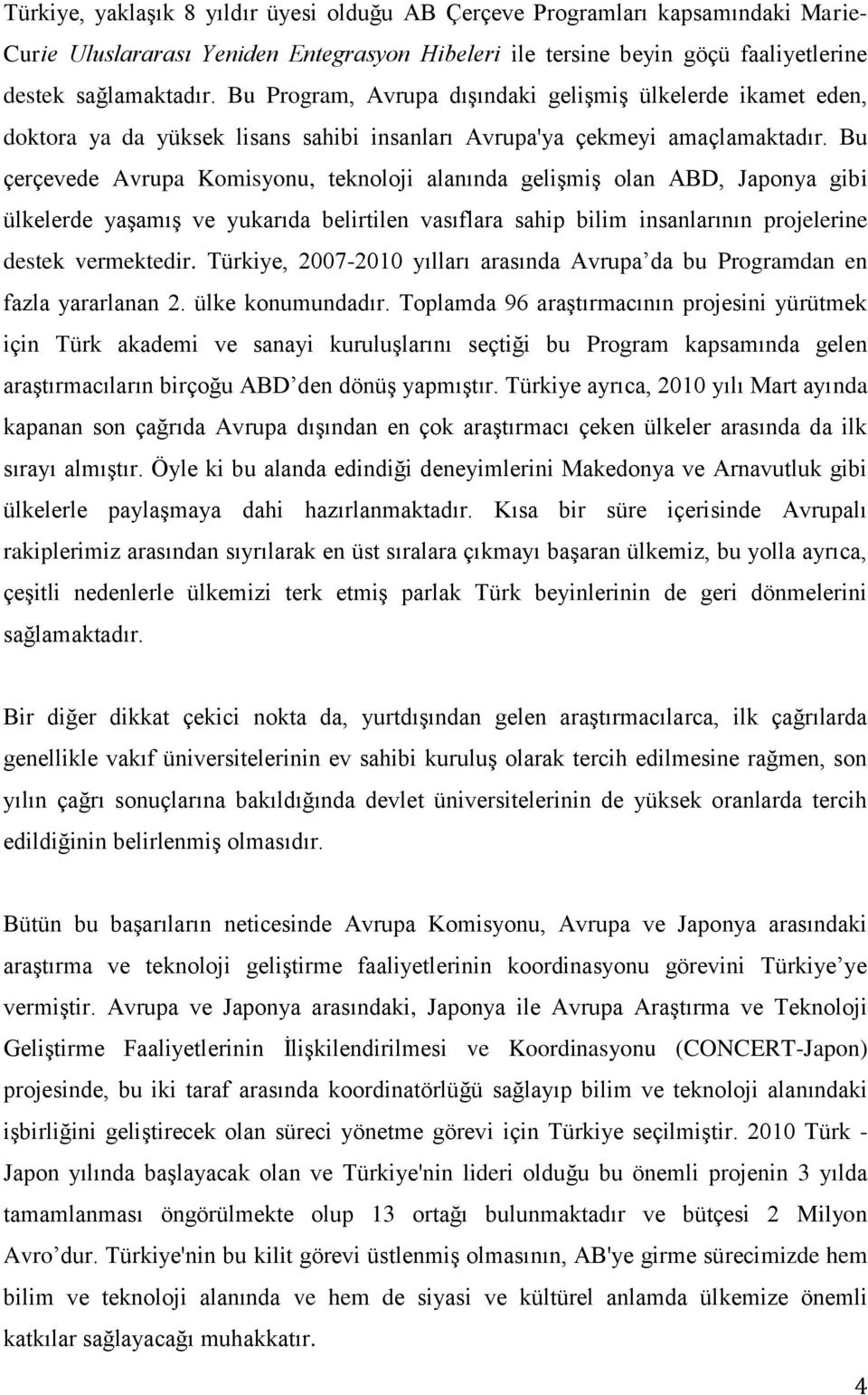 Bu çerçevede Avrupa Komisyonu, teknoloji alanında gelişmiş olan ABD, Japonya gibi ülkelerde yaşamış ve yukarıda belirtilen vasıflara sahip bilim insanlarının projelerine destek vermektedir.