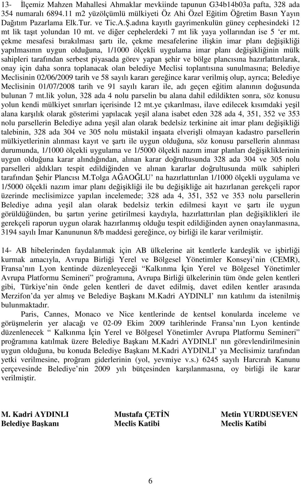 çekme mesafesi bırakılması şartı ile, çekme mesafelerine ilişkin imar planı değişikliği yapılmasının uygun olduğuna, 1/1000 ölçekli uygulama imar planı değişikliğinin mülk sahipleri tarafından