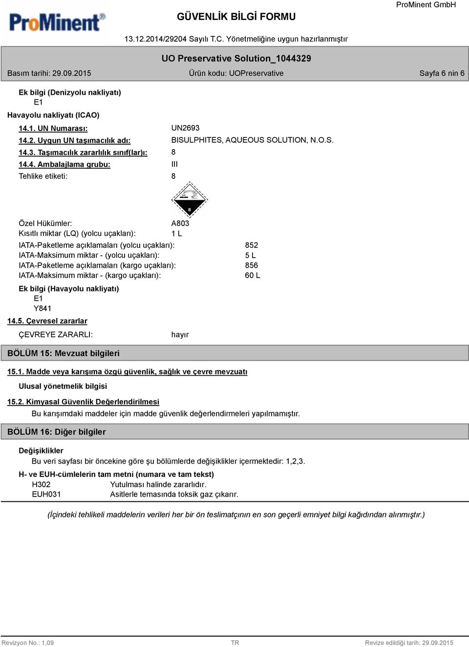 IATA-Maksimum miktar - (kargo uçakları): Ek bilgi (Havayolu nakliyatı) Y841 14.5. Çevresel zararlar ÇEVREYE ZARARLI: A803 1 L hayır 852 856 60 L BÖLÜM 15: Mevzuat bilgileri 15.1. Madde veya karışıma özgü güvenlik, sağlık ve çevre mevzuatı Ulusal yönetmelik bilgisi 15.