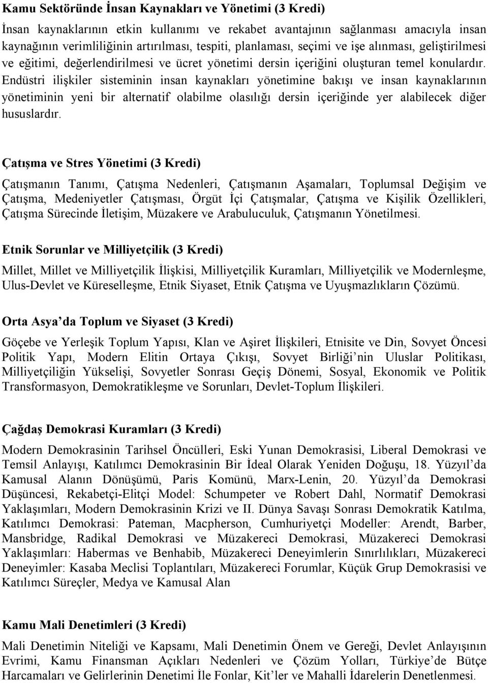 Endüstri ilişkiler sisteminin insan kaynakları yönetimine bakışı ve insan kaynaklarının yönetiminin yeni bir alternatif olabilme olasılığı dersin içeriğinde yer alabilecek diğer hususlardır.