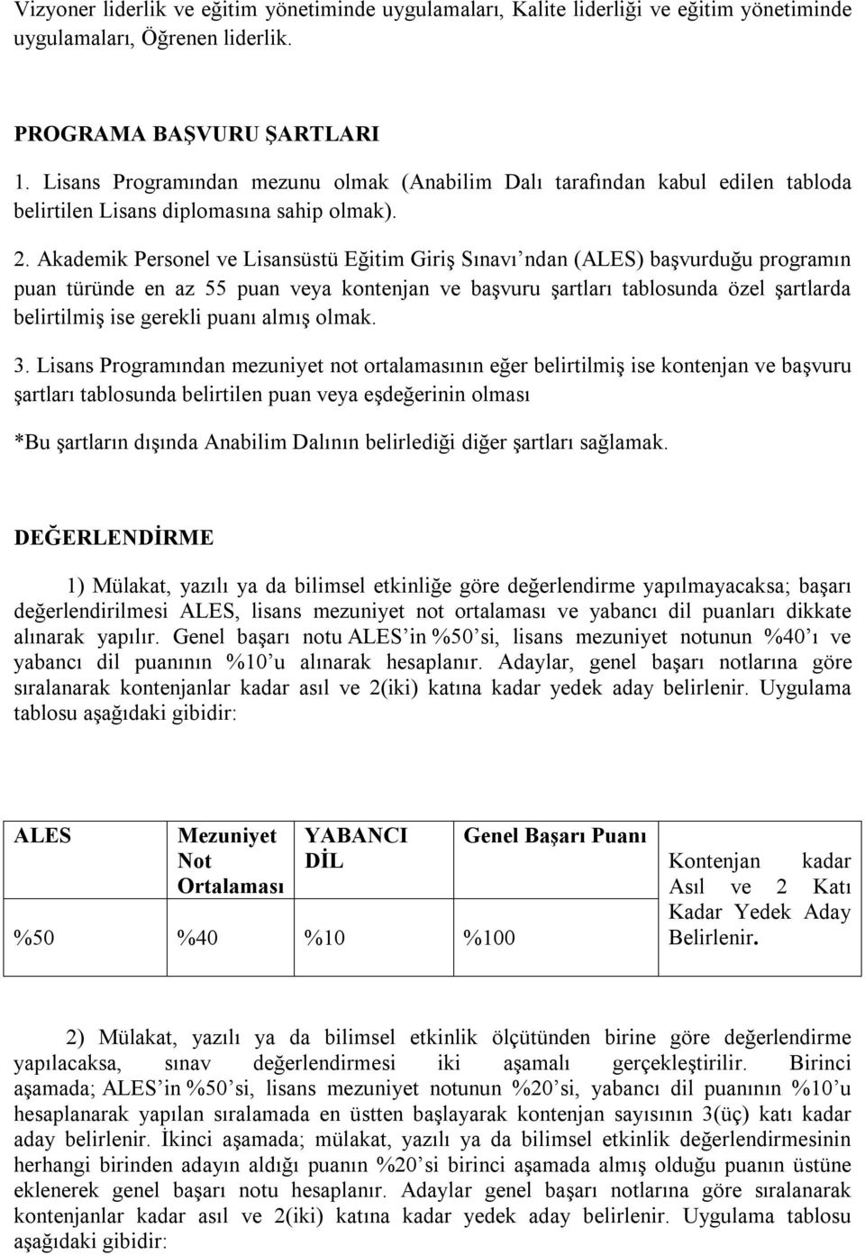 Akademik Personel ve Lisansüstü Eğitim Giriş Sınavı ndan (ALES) başvurduğu programın puan türünde en az 55 puan veya kontenjan ve başvuru şartları tablosunda özel şartlarda belirtilmiş ise gerekli