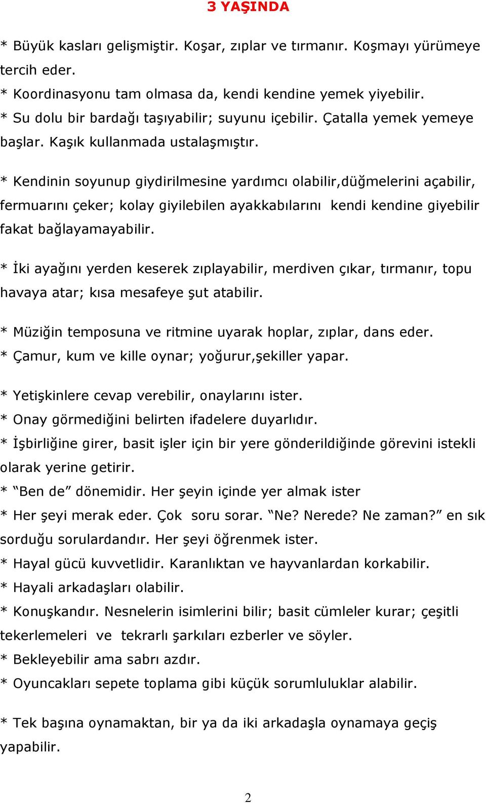 * Kendinin soyunup giydirilmesine yardımcı olabilir,düğmelerini açabilir, fermuarını çeker; kolay giyilebilen ayakkabılarını kendi kendine giyebilir fakat bağlayamayabilir.