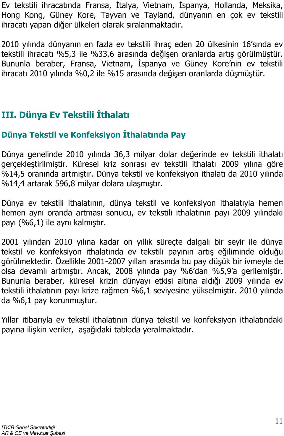 Bununla beraber, Fransa, Vietnam, İspanya ve Güney Kore nin ev tekstili ihracatı 2010 yılında %0,2 ile %15 arasında değişen oranlarda düşmüştür. III.