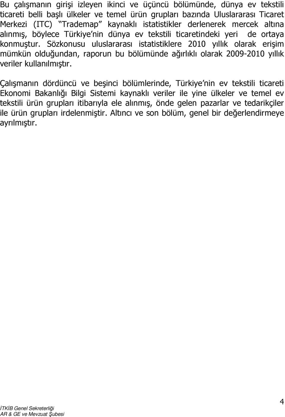 Sözkonusu uluslararası istatistiklere 2010 yıllık olarak erişim mümkün olduğundan, raporun bu bölümünde ağırlıklı olarak 2009-2010 yıllık veriler kullanılmıştır.