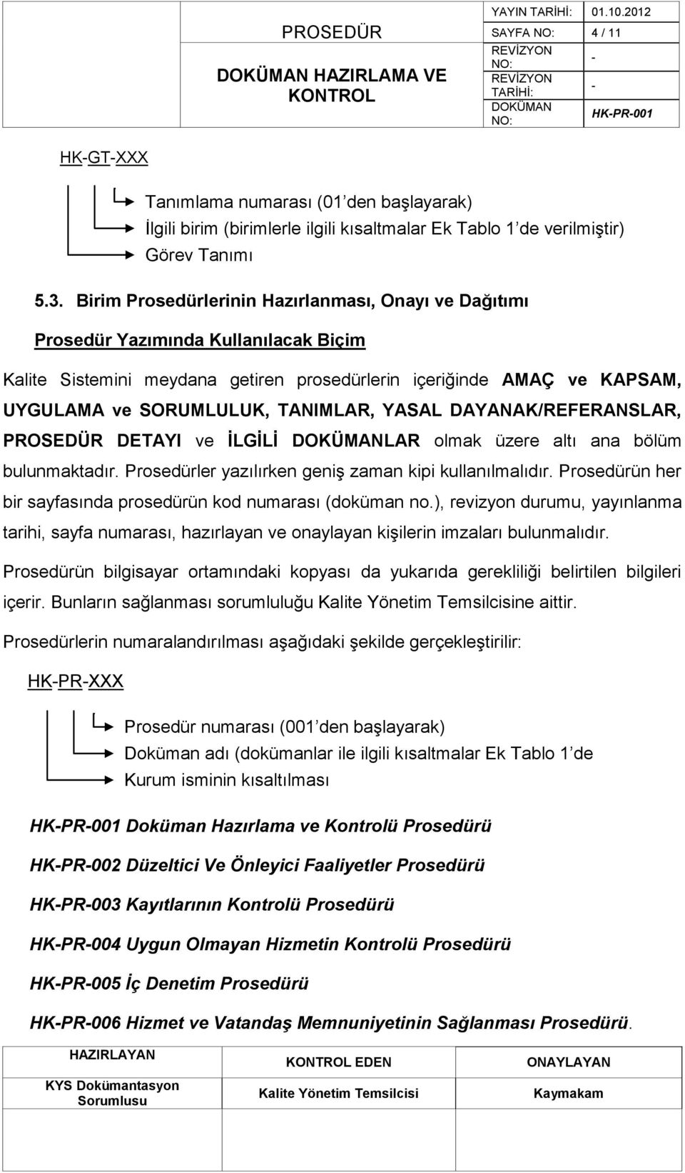 YASAL DAYANAK/REFERANSLAR, PROSEDÜR DETAYI ve İLGİLİ LAR olmak üzere altı ana bölüm bulunmaktadır. Prosedürler yazılırken geniģ zaman kipi kullanılmalıdır.