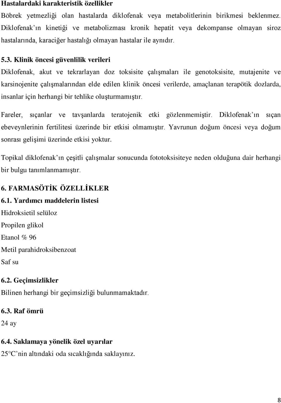 Klinik öncesi güvenlilik verileri Diklofenak, akut ve tekrarlayan doz toksisite çalışmaları ile genotoksisite, mutajenite ve karsinojenite çalışmalarından elde edilen klinik öncesi verilerde,