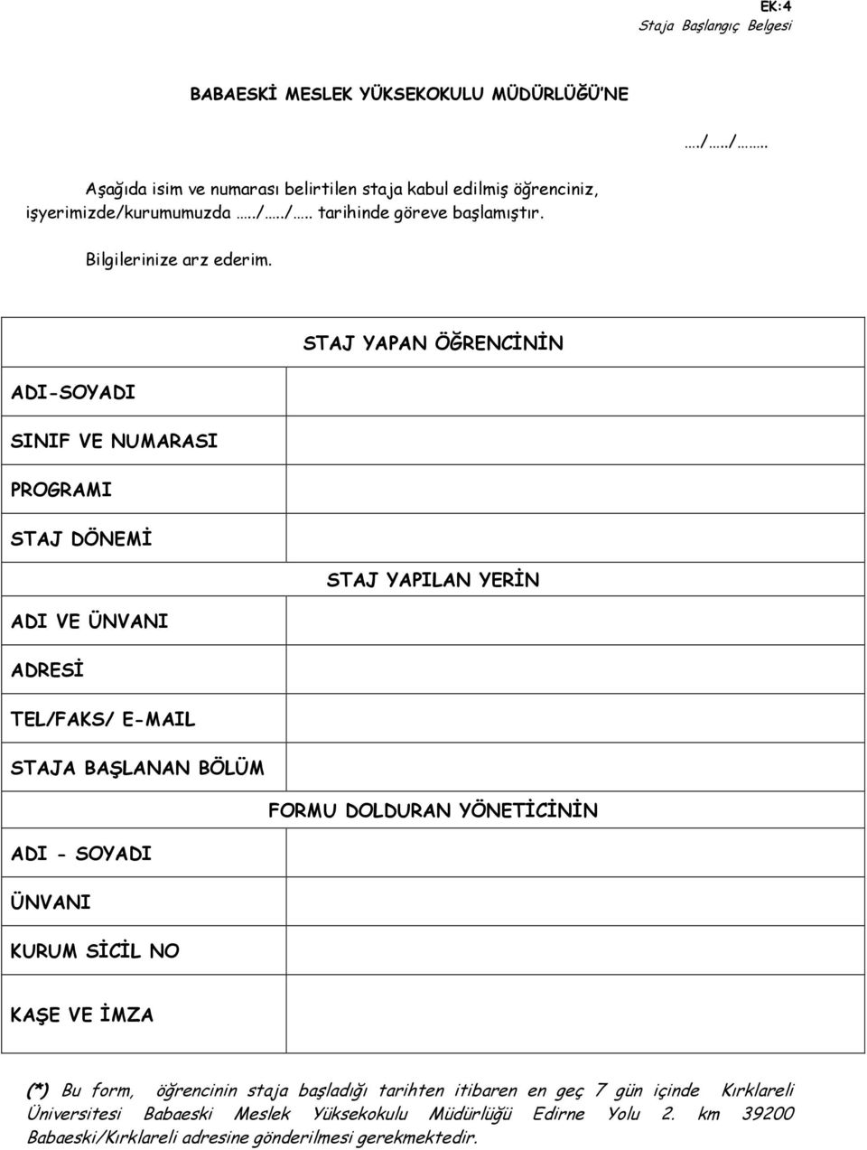 STAJ YAPAN ÖĞRENCİNİN ADI-SOYADI SINIF VE NUMARASI PROGRAMI STAJ DÖNEMİ STAJ YAPILAN YERİN ADI VE ÜNVANI ADRESİ TEL/FAKS/ E-MAIL STAJA BAŞLANAN BÖLÜM FORMU