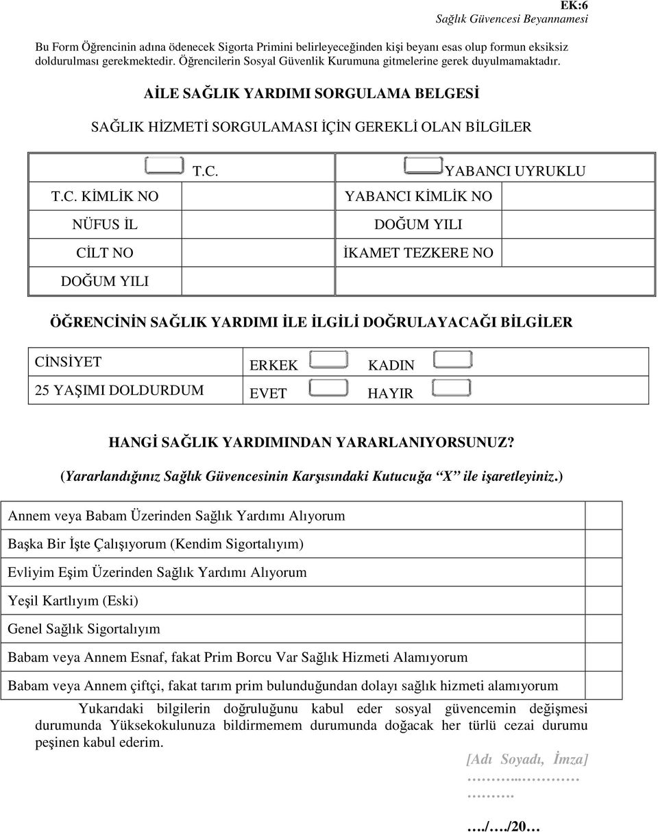 AİLE SAĞLIK YARDIMI SORGULAMA BELGESİ SAĞLIK HİZMETİ SORGULAMASI İÇİN GEREKLİ OLAN BİLGİLER KİMLİK NO NÜFUS İL CİLT NO DOĞUM YILI YABANCI UYRUKLU YABANCI KİMLİK NO DOĞUM YILI İKAMET TEZKERE NO