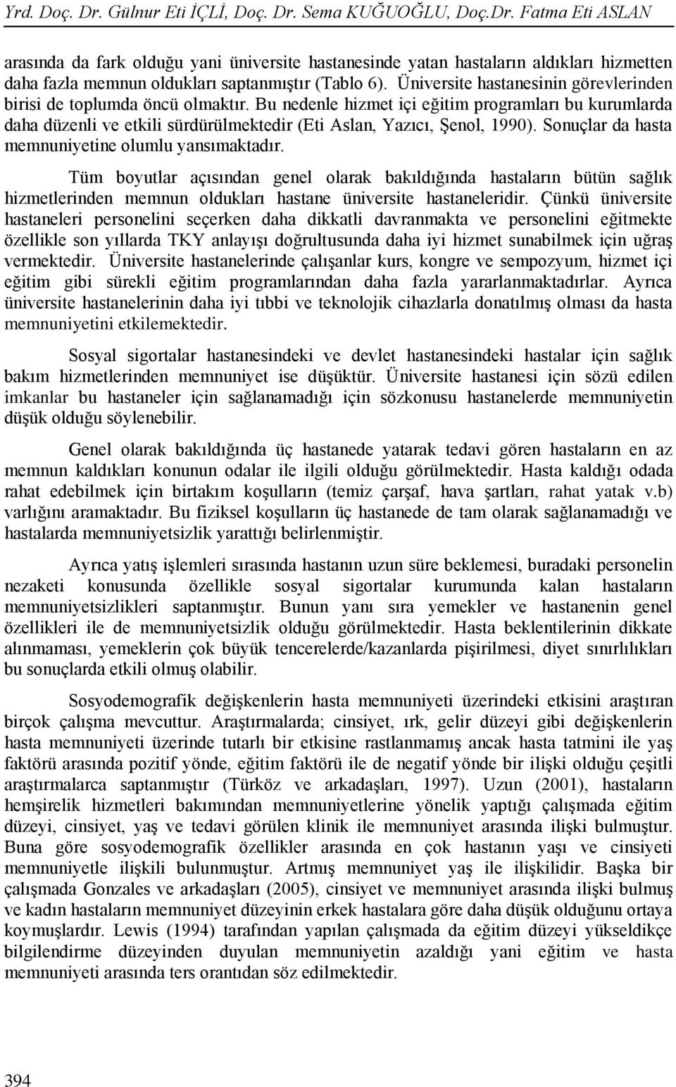 Sonuçlar da hasta memnuniyetine olumlu yansımaktadır. Tüm boyutlar açısından genel olarak bakıldığında hastaların bütün sağlık hizmetlerinden memnun oldukları hastane üniversite hastaneleridir.