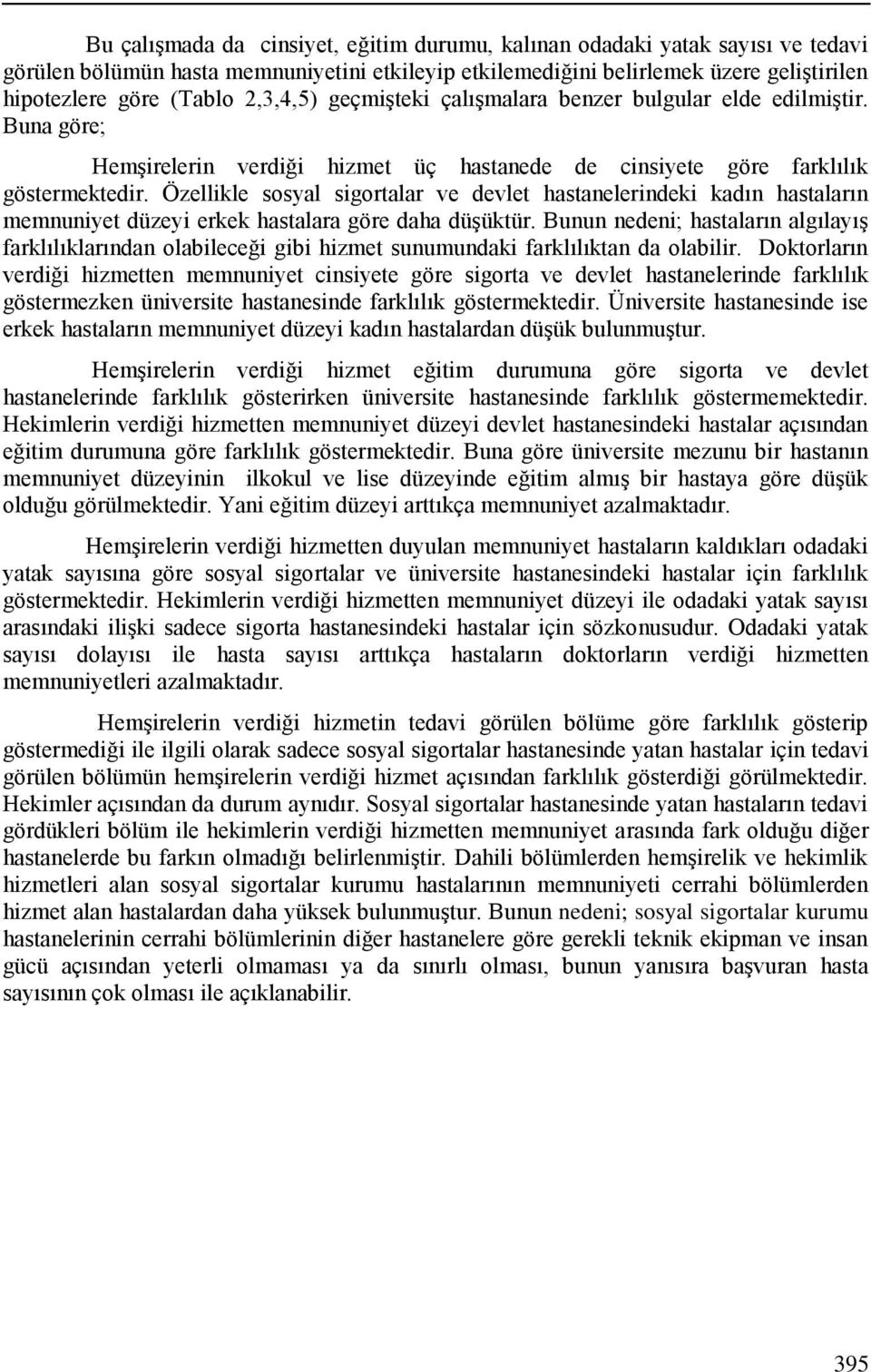 Özellikle sosyal sigortalar ve devlet hastanelerindeki kadın hastaların memnuniyet düzeyi erkek hastalara göre daha düşüktür.