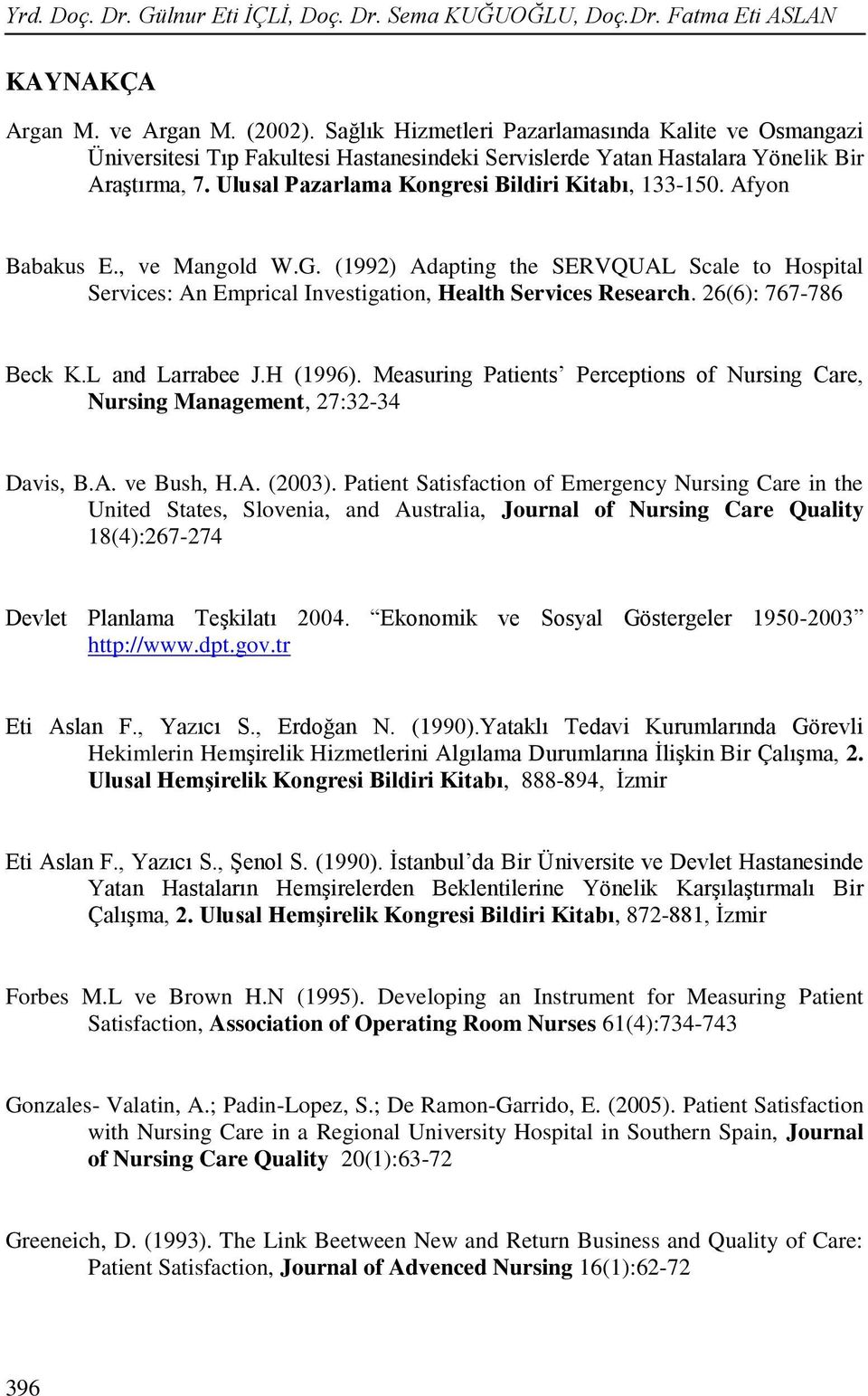 Afyon Babakus E., ve Mangold W.G. (1992) Adapting the SERVQUAL Scale to Hospital Services: An Emprical Investigation, Health Services Research. 26(6): 767-786 Beck K.L and Larrabee J.H (1996).