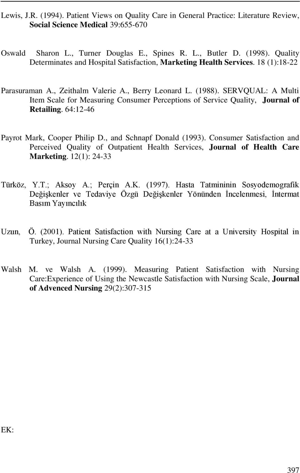 SERVQUAL: A Multi Item Scale for Measuring Consumer Perceptions of Service Quality, Journal of Retailing. 64:12-46 Payrot Mark, Cooper Philip D., and Schnapf Donald (1993).