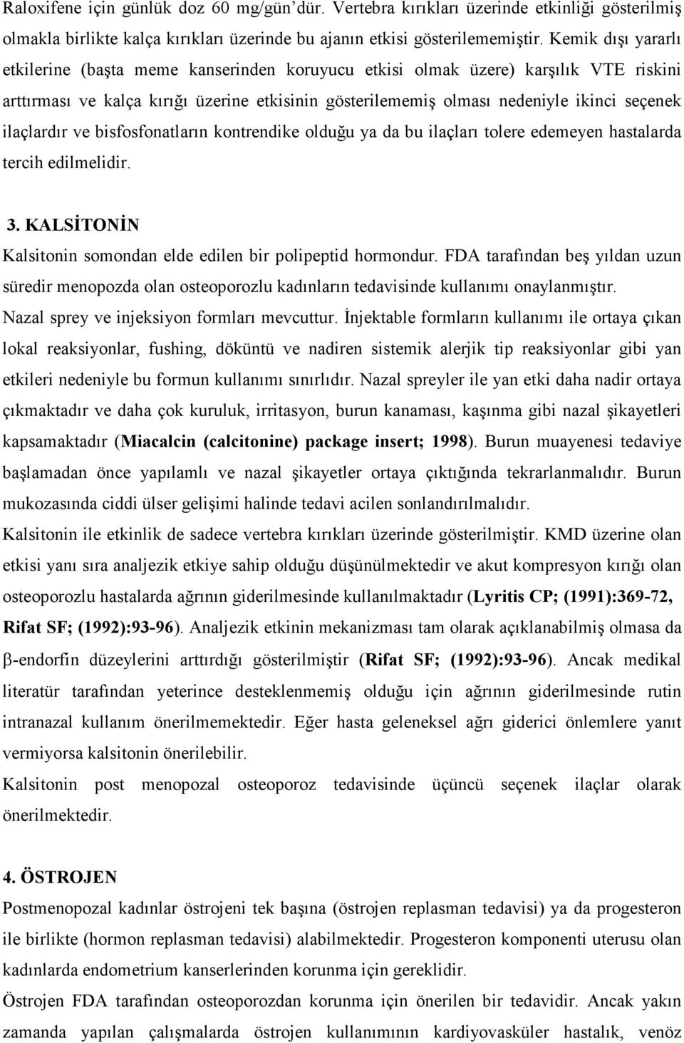 ilaçlardır ve bisfosfonatların kontrendike olduğu ya da bu ilaçları tolere edemeyen hastalarda tercih edilmelidir. 3. KALSĐTONĐN Kalsitonin somondan elde edilen bir polipeptid hormondur.