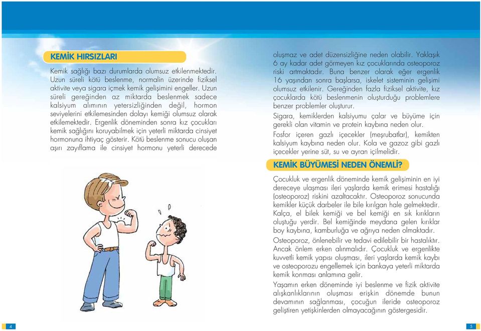 Ergenlik döneminden sonra k z çocuklar kemik sa l n koruyabilmek için yeterli miktarda cinsiyet hormonuna ihtiyaç gösterir.