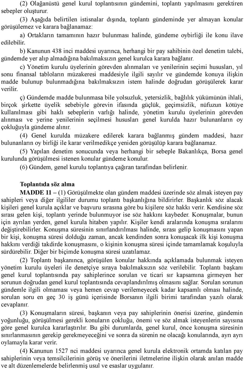 edilebilir. b) Kanunun 438 inci maddesi uyarınca, herhangi bir pay sahibinin özel denetim talebi, gündemde yer alıp almadığına bakılmaksızın genel kurulca karara bağlanır.