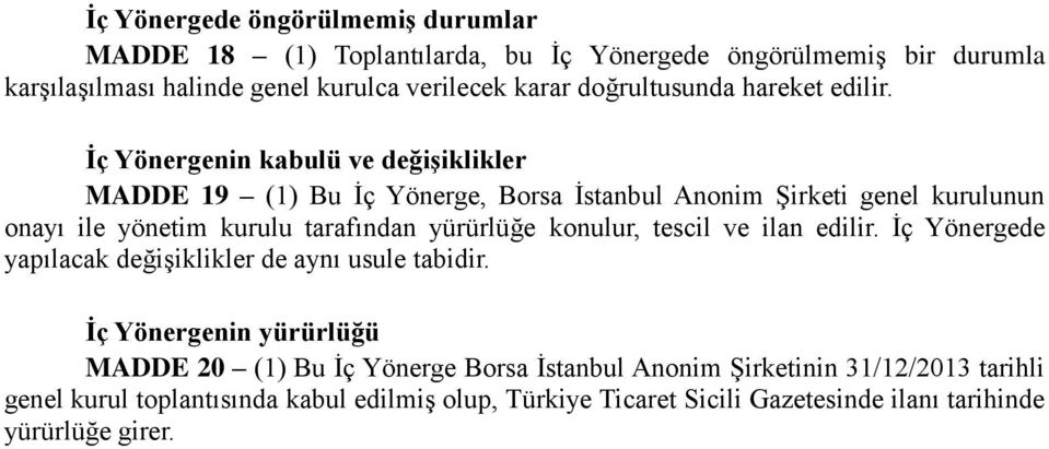 İç Yönergenin kabulü ve değişiklikler MADDE 19 (1) Bu İç Yönerge, Borsa İstanbul Anonim Şirketi genel kurulunun onayı ile yönetim kurulu tarafından yürürlüğe