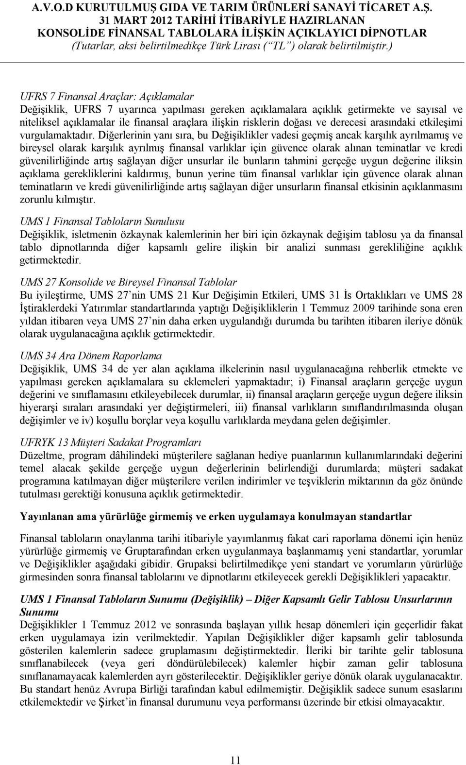 Diğerlerinin yanı sıra, bu Değişiklikler vadesi geçmiş ancak karşılık ayrılmamış ve bireysel olarak karşılık ayrılmış finansal varlıklar için güvence olarak alınan teminatlar ve kredi