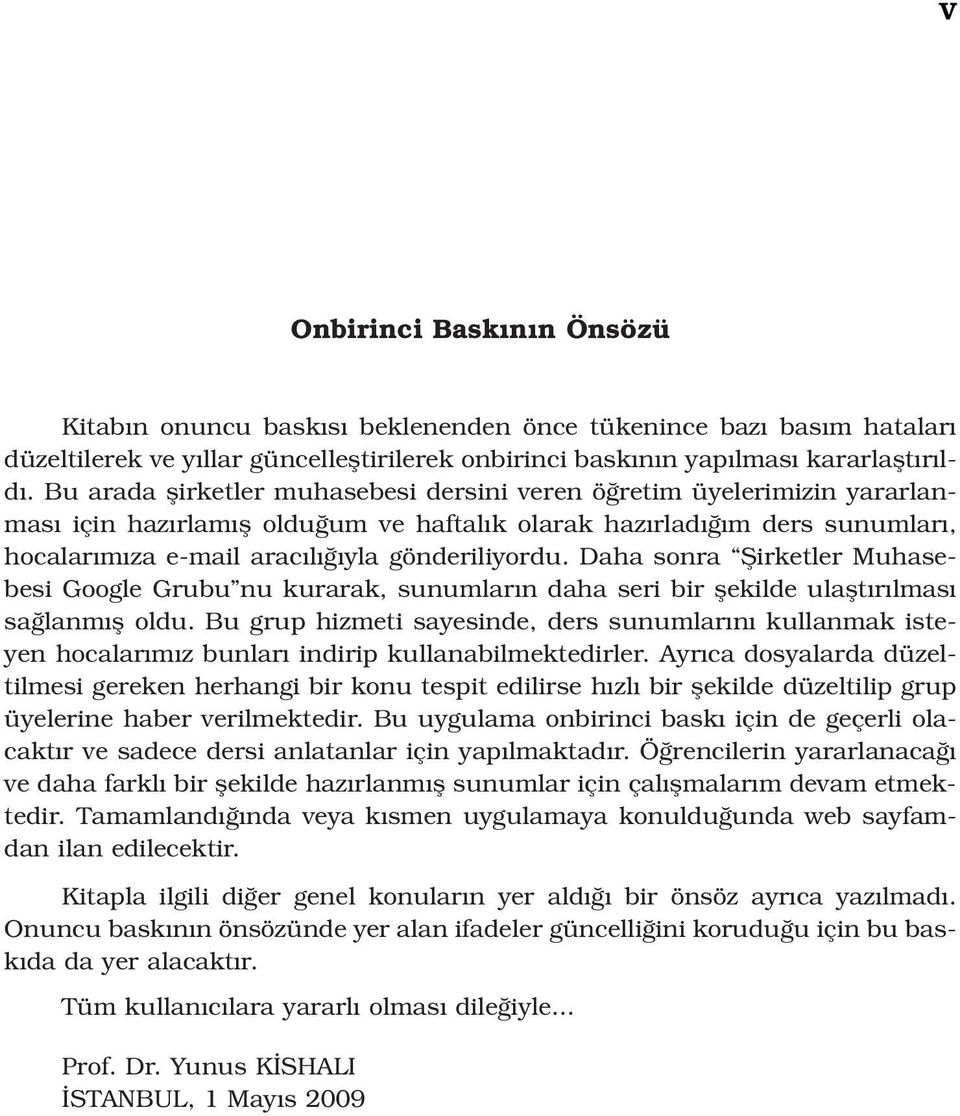 Daha sonra fiirketler Muhasebesi Google Grubu nu kurarak, sunumlar n daha seri bir flekilde ulaflt r lmas sa lanm fl oldu.