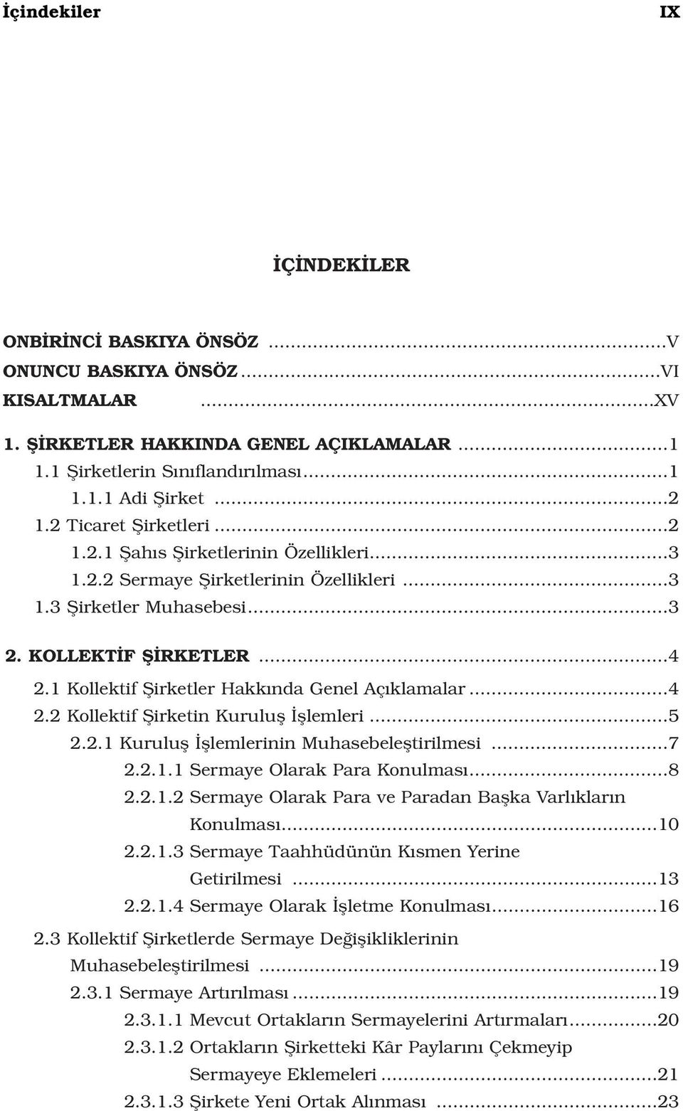 1 Kollektif fiirketler Hakk nda Genel Aç klamalar...4 2.2 Kollektif fiirketin Kurulufl fllemleri...5 2.2.1 Kurulufl fllemlerinin Muhasebelefltirilmesi...7 2.2.1.1 Sermaye Olarak Para Konulmas...8 2.2.1.2 Sermaye Olarak Para ve Paradan Baflka Varl klar n Konulmas.