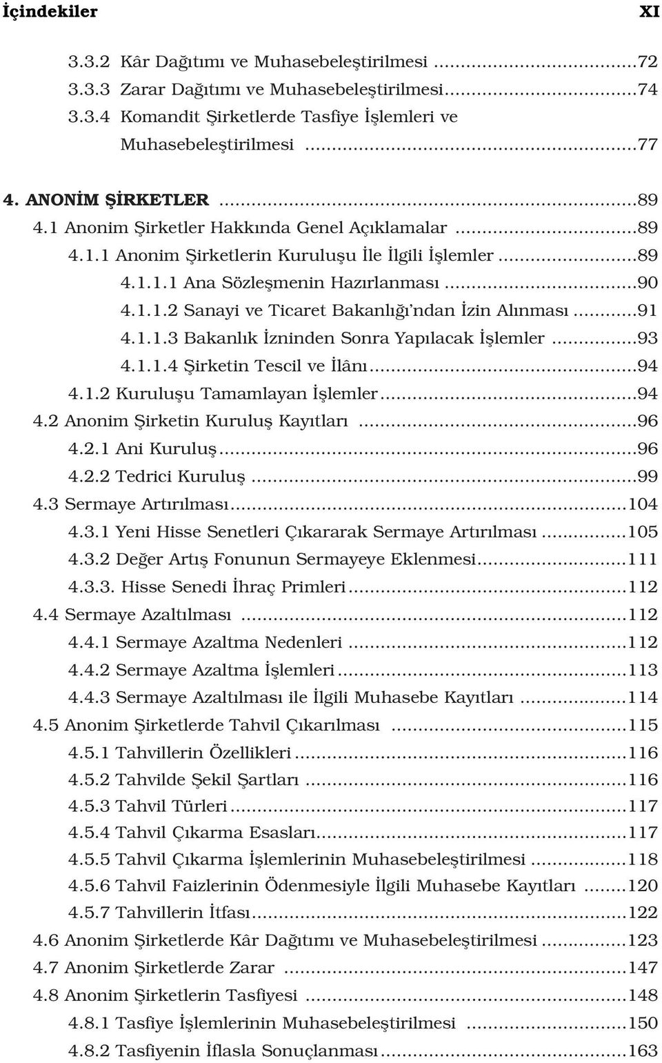 ..91 4.1.1.3 Bakanl k zninden Sonra Yap lacak fllemler...93 4.1.1.4 fiirketin Tescil ve lân...94 4.1.2 Kuruluflu Tamamlayan fllemler...94 4.2 Anonim fiirketin Kurulufl Kay tlar...96 4.2.1 Ani Kurulufl.