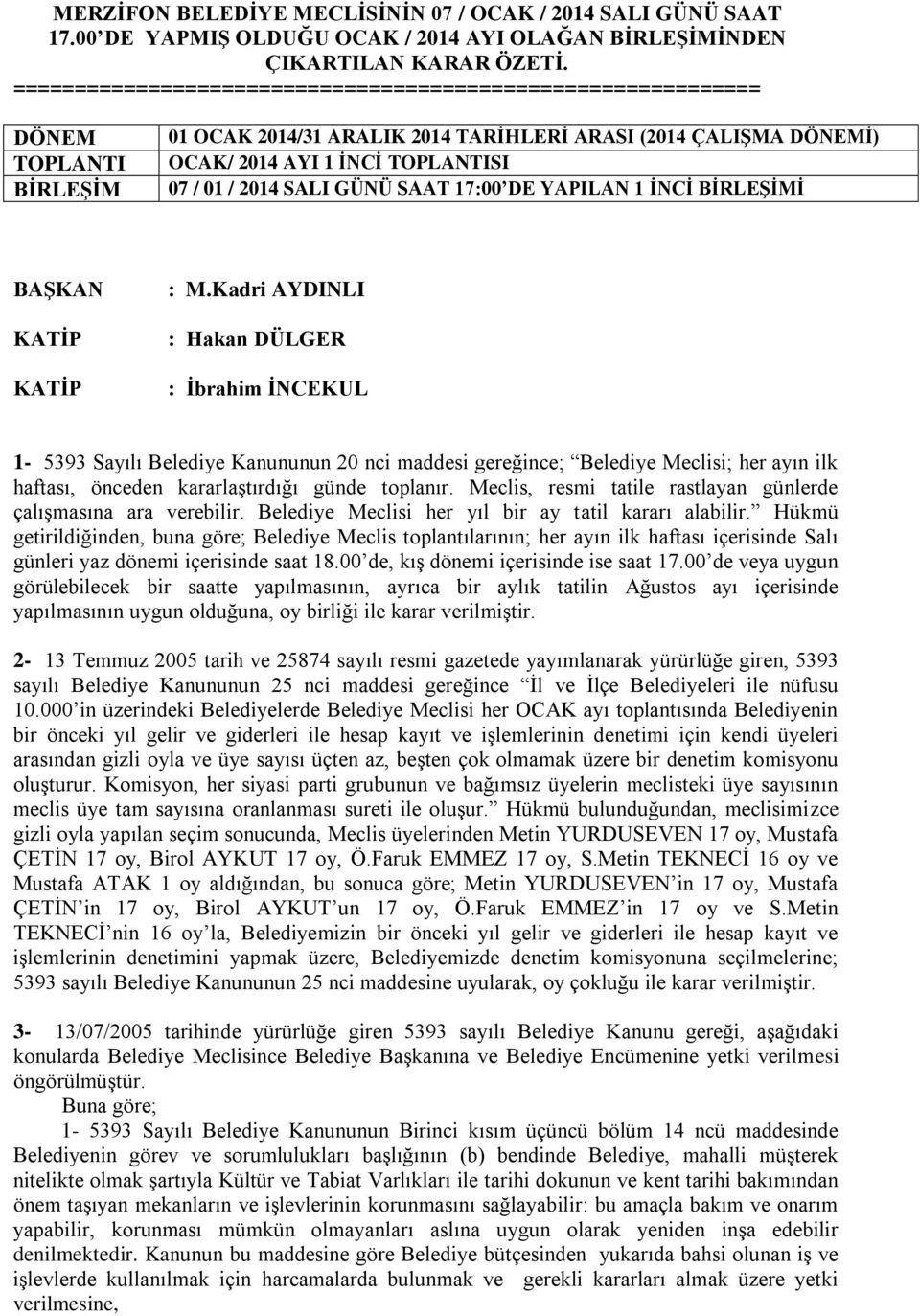 SALI GÜNÜ SAAT 17:00 DE YAPILAN 1 İNCİ BİRLEŞİMİ BAŞKAN KATİP KATİP : M.