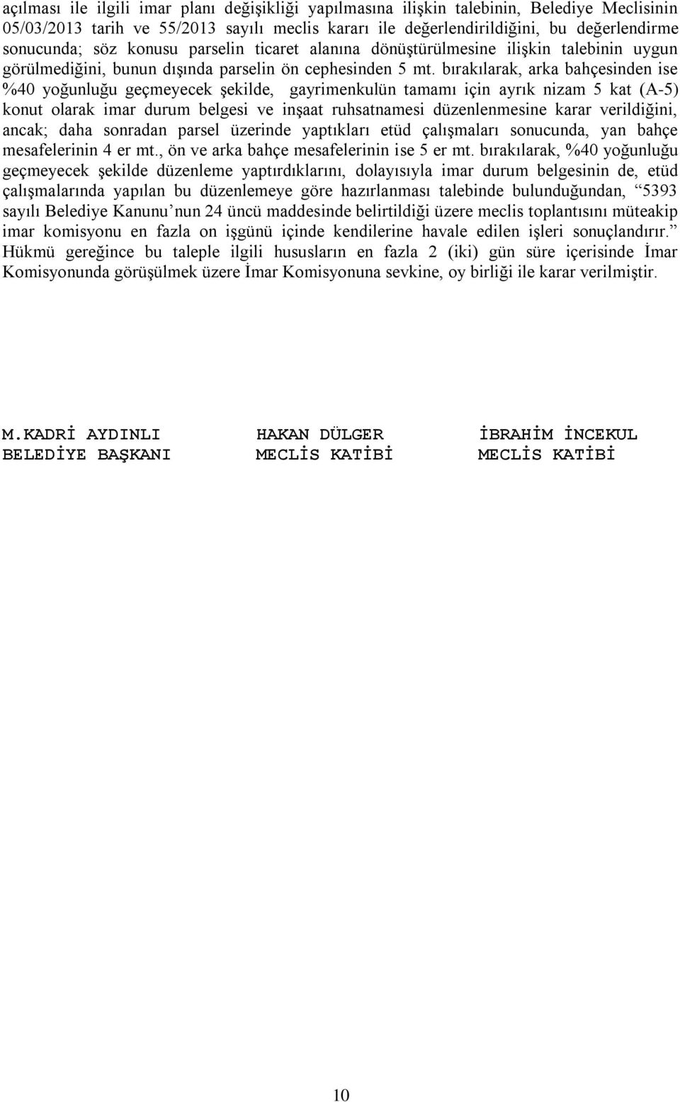 bırakılarak, arka bahçesinden ise %40 yoğunluğu geçmeyecek şekilde, gayrimenkulün tamamı için ayrık nizam 5 kat (A-5) konut olarak imar durum belgesi ve inşaat ruhsatnamesi düzenlenmesine karar