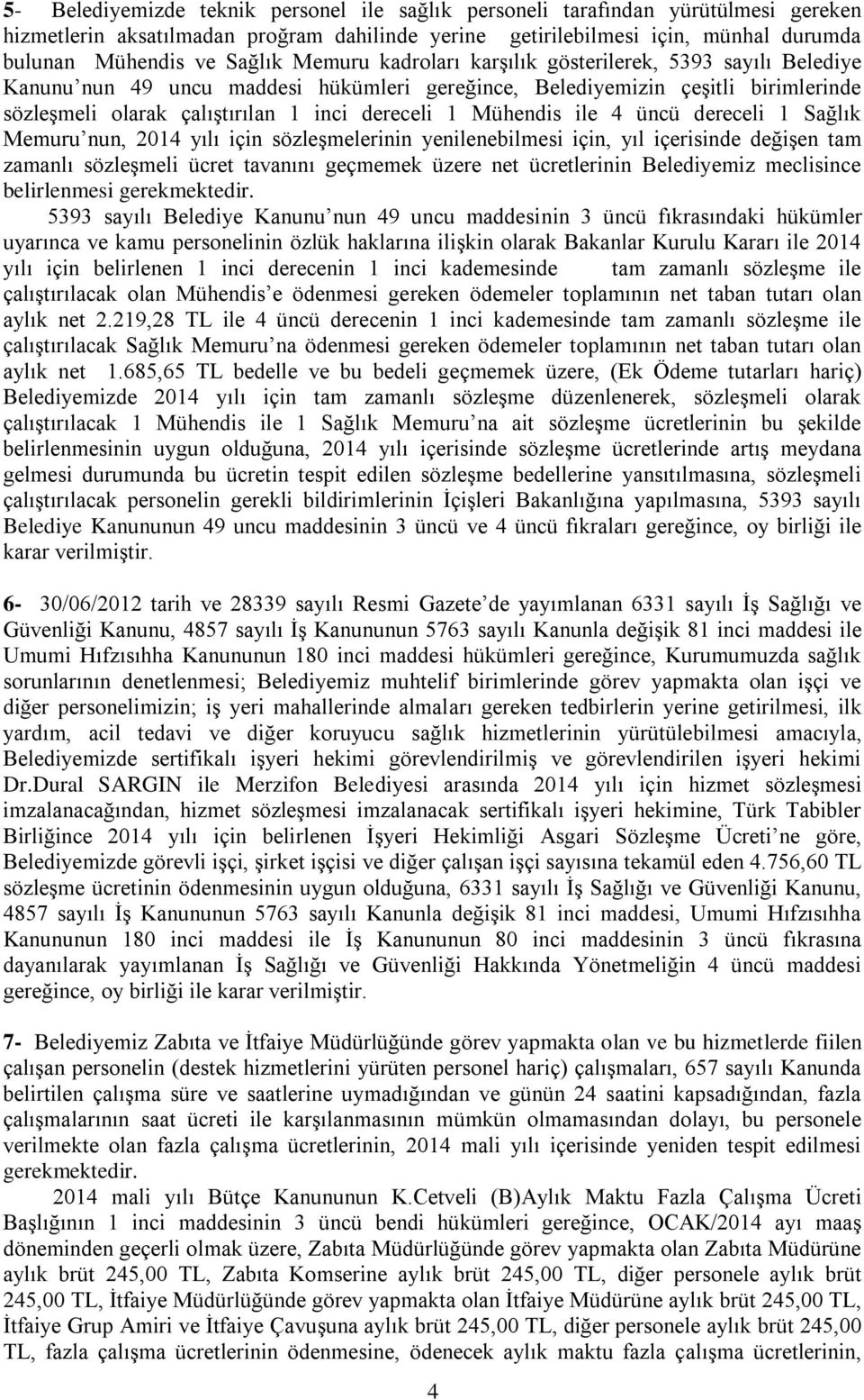 Mühendis ile 4 üncü dereceli 1 Sağlık Memuru nun, 2014 yılı için sözleşmelerinin yenilenebilmesi için, yıl içerisinde değişen tam zamanlı sözleşmeli ücret tavanını geçmemek üzere net ücretlerinin