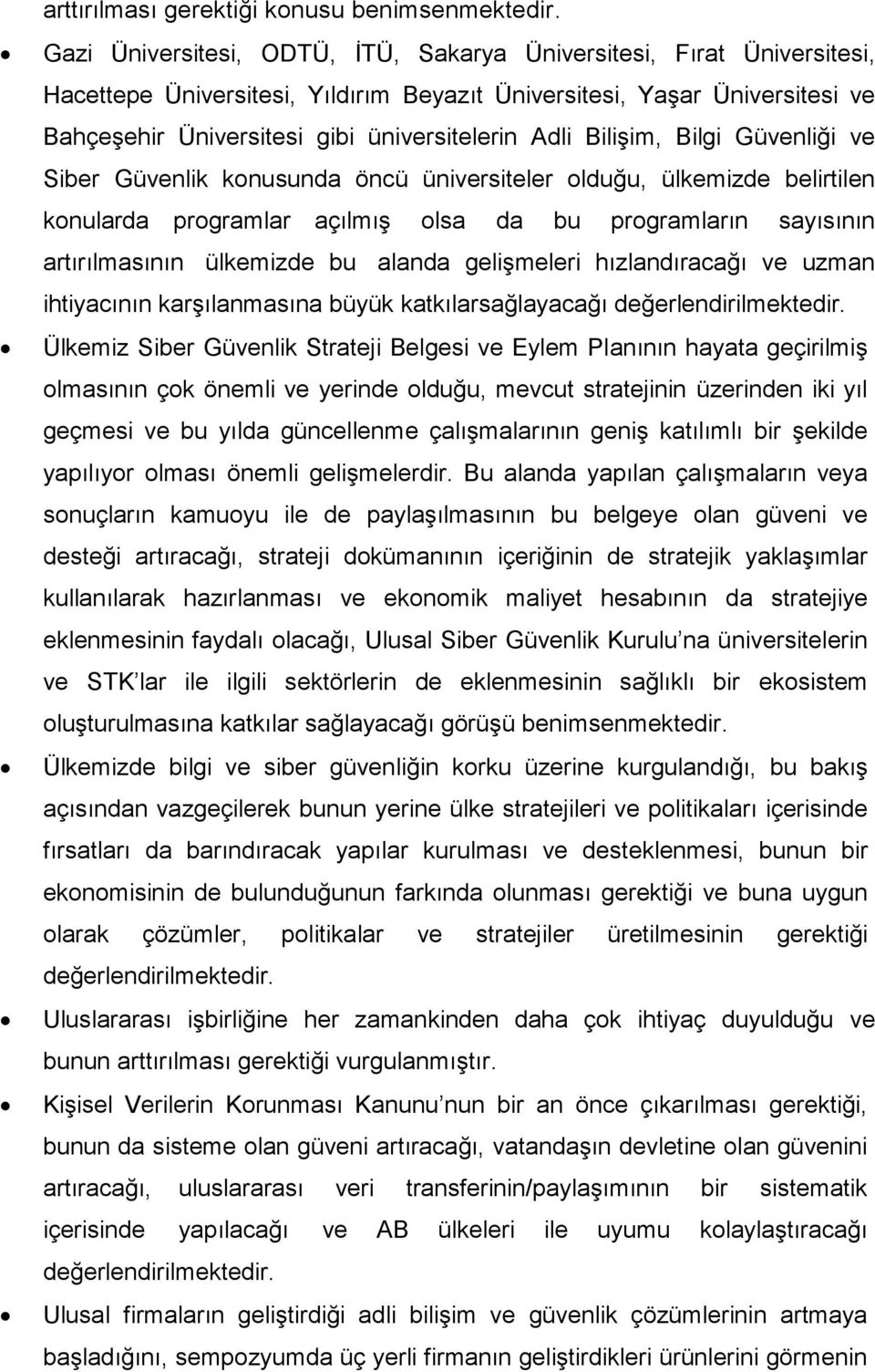 Bilişim, Bilgi Güvenliği ve Siber Güvenlik konusunda öncü üniversiteler olduğu, ülkemizde belirtilen konularda programlar açılmış olsa da bu programların sayısının artırılmasının ülkemizde bu alanda