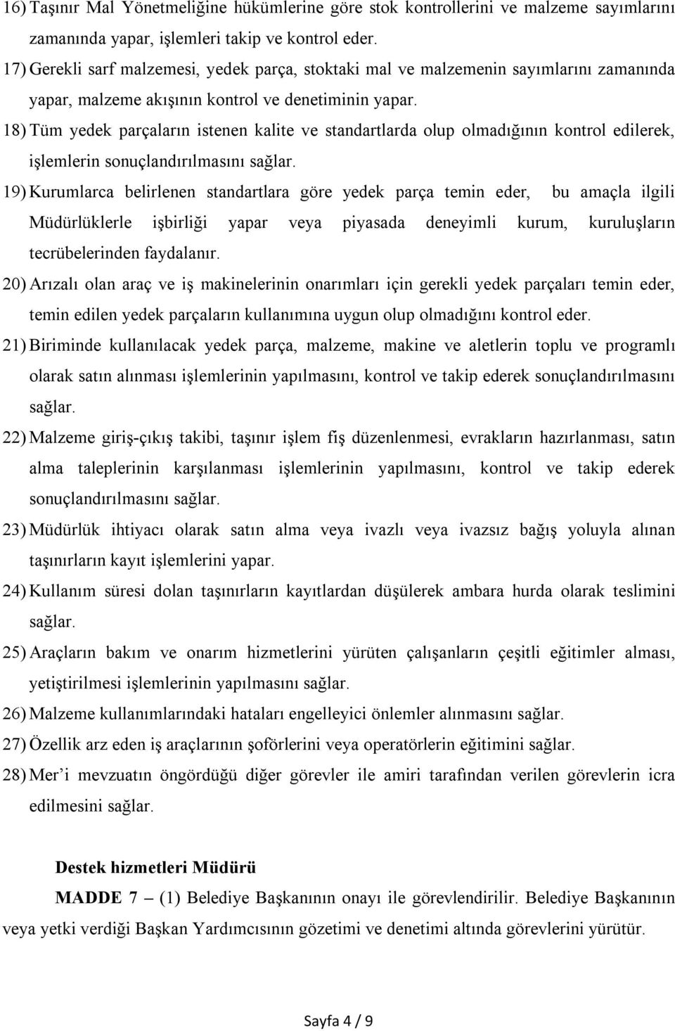 18) Tüm yedek parçaların istenen kalite ve standartlarda olup olmadığının kontrol edilerek, işlemlerin sonuçlandırılmasını sağlar.