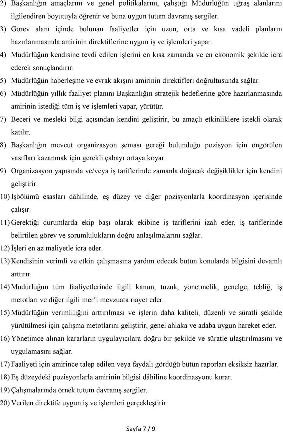 4) Müdürlüğün kendisine tevdi edilen işlerini en kısa zamanda ve en ekonomik şekilde icra ederek sonuçlandırır. 5) Müdürlüğün haberleşme ve evrak akışını amirinin direktifleri doğrultusunda sağlar.