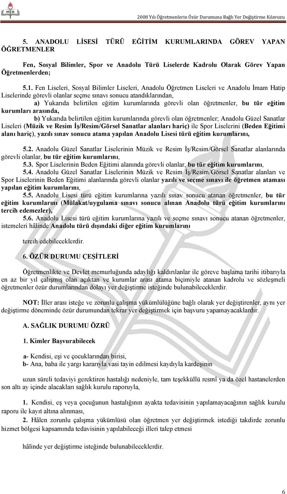 görevli olan öğretmenler, bu tür eğitim kurumları arasında, b) Yukarıda belirtilen eğitim kurumlarında görevli olan öğretmenler; Anadolu Güzel Sanatlar Liseleri (Müzik ve Resim İş/Resim/Görsel