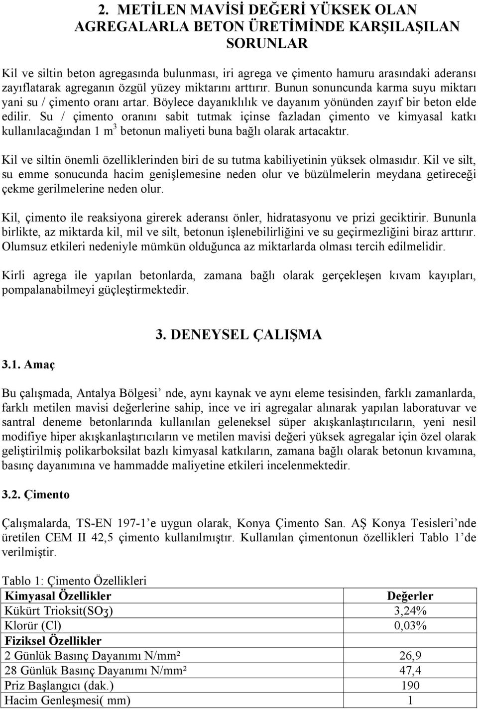 Su / çimento oranını sabit tutmak içinse fazladan çimento ve kimyasal katkı kullanılacağından 1 m 3 betonun maliyeti buna bağlı olarak artacaktır.