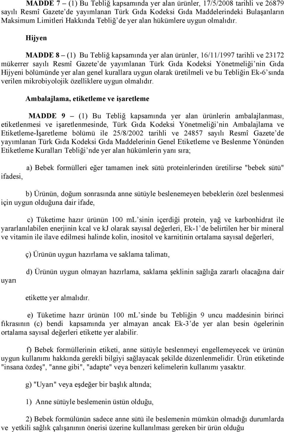 Hijyen MADDE 8 (1) Bu Tebliğ kapsamında yer alan ürünler, 16/11/1997 tarihli ve 23172 mükerrer sayılı Resmî Gazete de yayımlanan Türk Gıda Kodeksi Yönetmeliği nin Gıda Hijyeni bölümünde yer alan