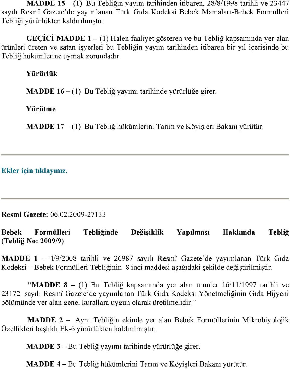 zorundadır. Yürürlük MADDE 16 (1) Bu Tebliğ yayımı tarihinde yürürlüğe girer. Yürütme MADDE 17 (1) Bu Tebliğ hükümlerini Tarım ve Köyişleri Bakanı yürütür. Ekler için tıklayınız. Resmi Gazete: 06.02.