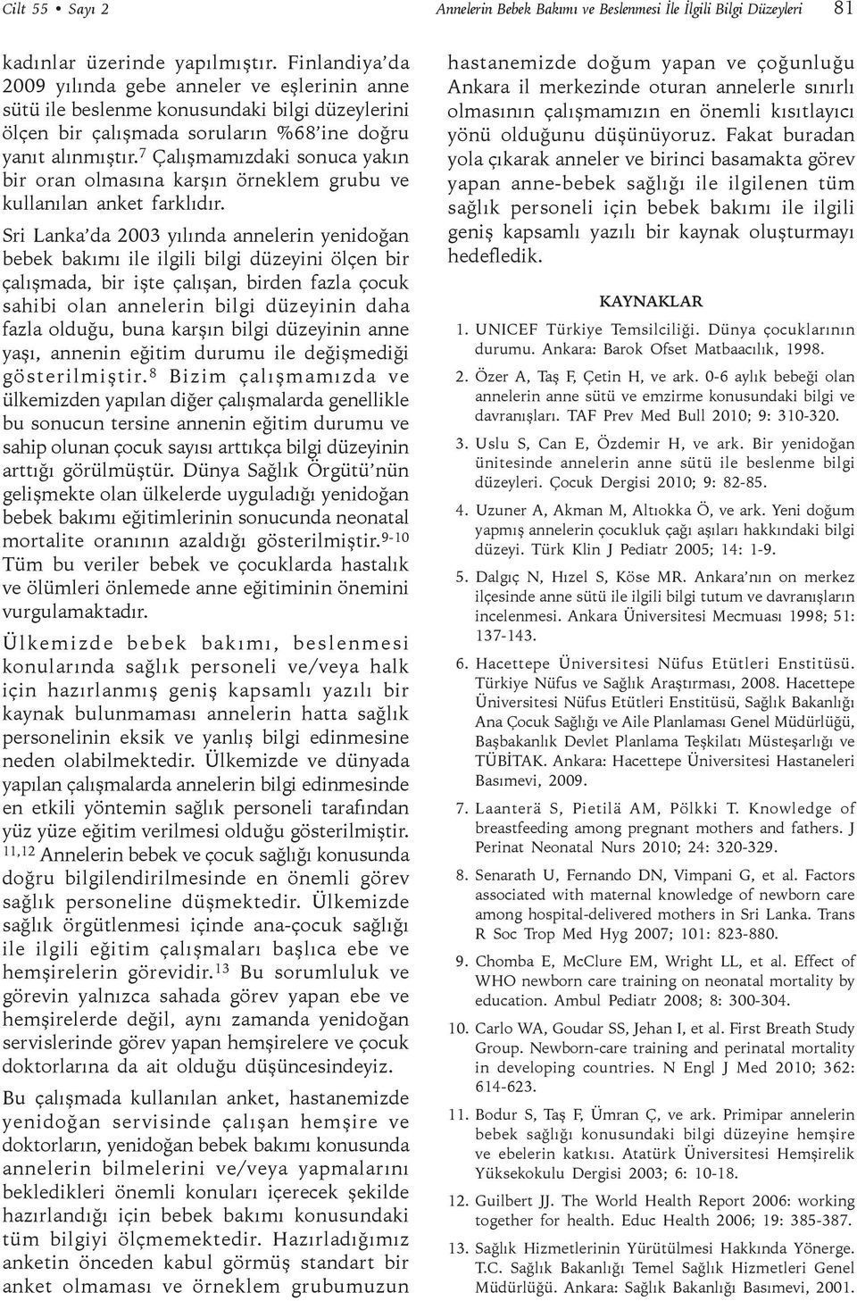 7 Çalı mamızdaki sonuca yakın bir oran olmasına kar ın örneklem grubu ve kullanılan anket farklıdır.