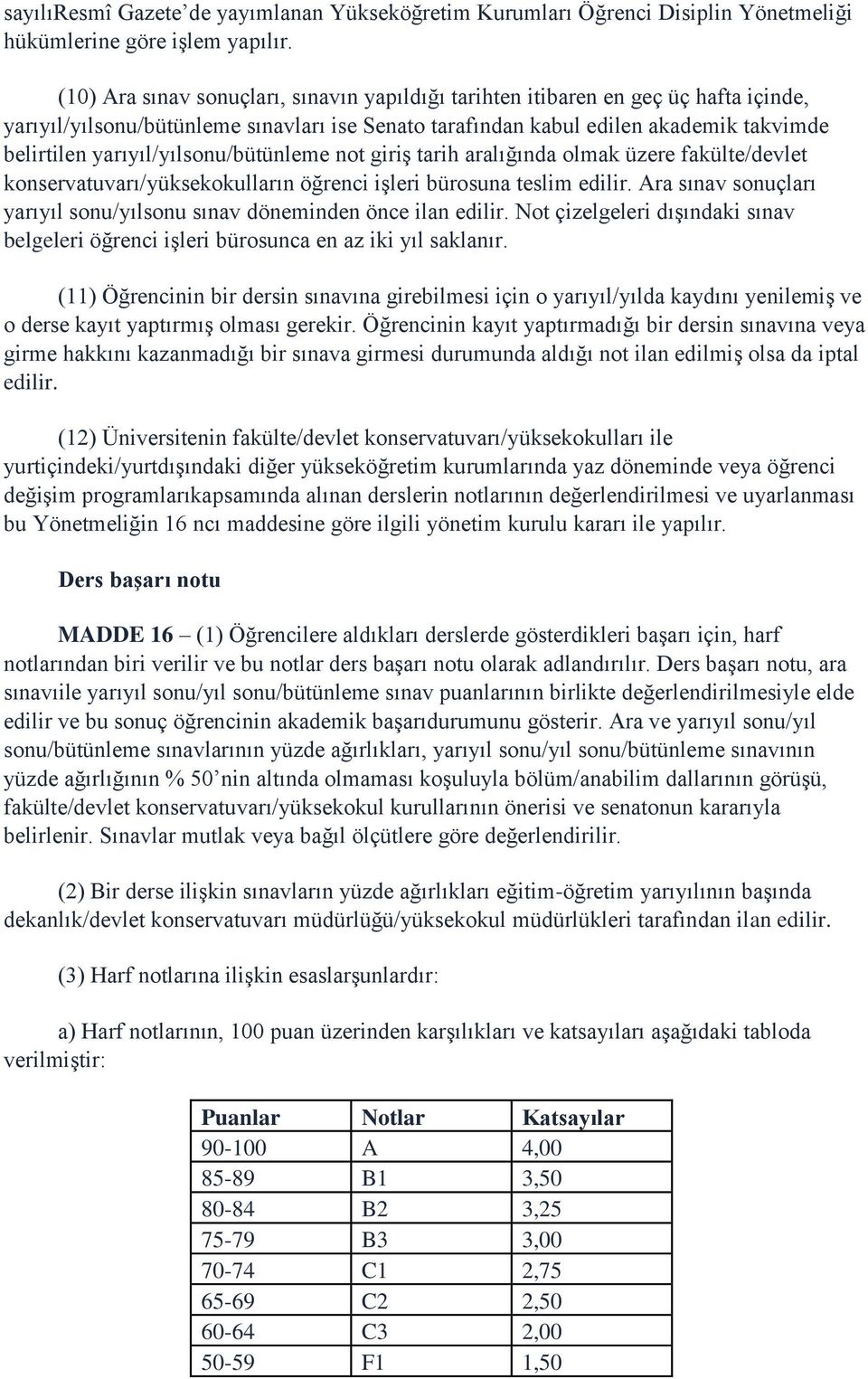 yarıyıl/yılsonu/bütünleme not giriş tarih aralığında olmak üzere fakülte/devlet konservatuvarı/yüksekokulların öğrenci işleri bürosuna teslim edilir.