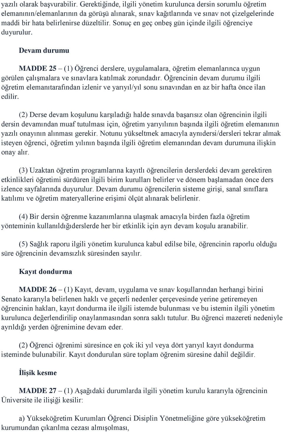 Sonuç en geç onbeş gün içinde ilgili öğrenciye duyurulur. Devam durumu MADDE 25 (1) Öğrenci derslere, uygulamalara, öğretim elemanlarınca uygun görülen çalışmalara ve sınavlara katılmak zorundadır.