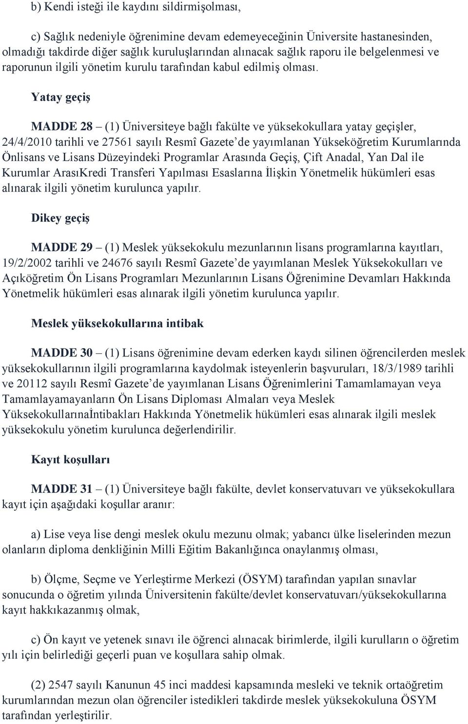 Yatay geçiş MADDE 28 (1) Üniversiteye bağlı fakülte ve yüksekokullara yatay geçişler, 24/4/2010 tarihli ve 27561 sayılı Resmî Gazete de yayımlanan Yükseköğretim Kurumlarında Önlisans ve Lisans