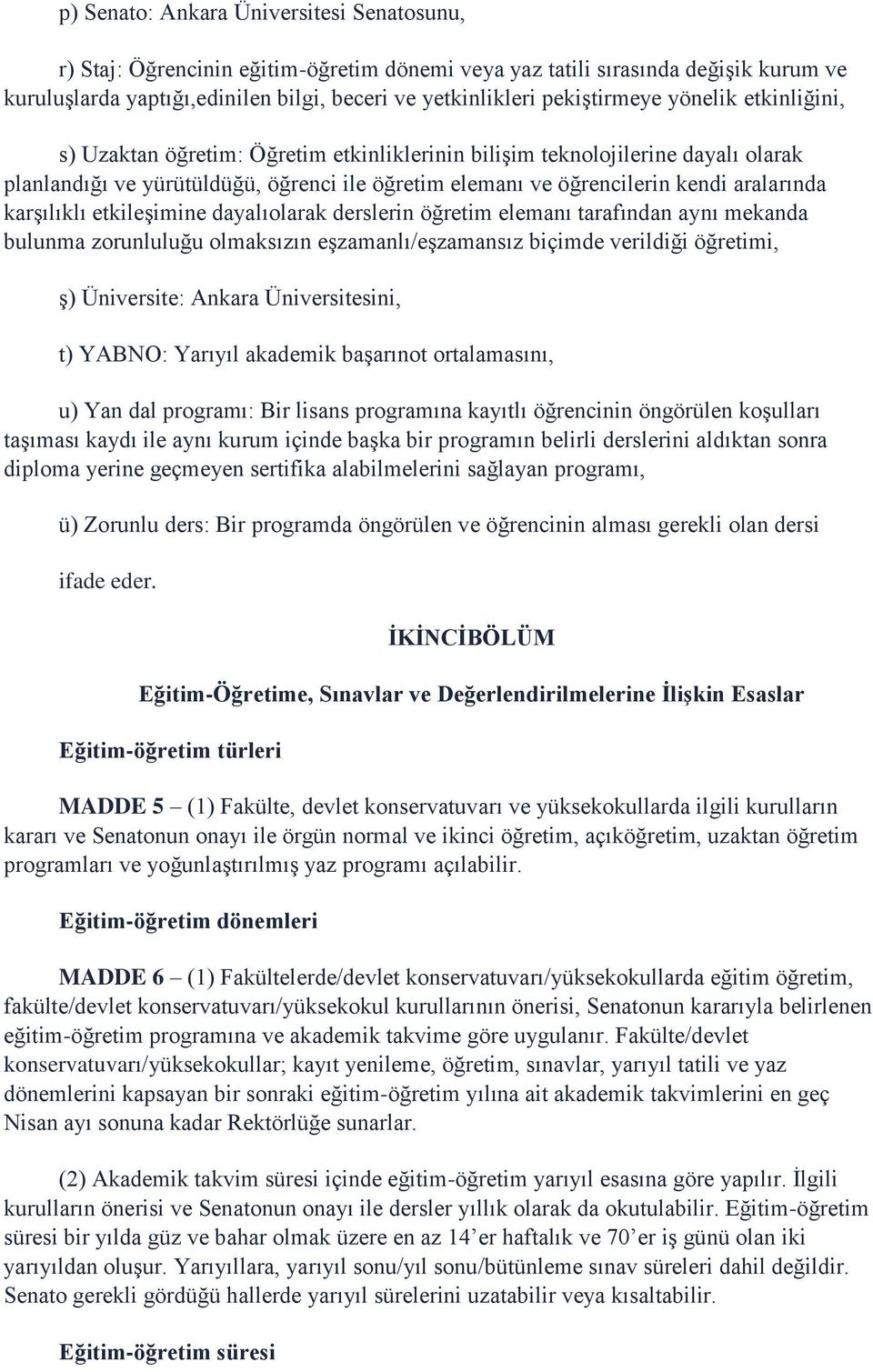 aralarında karşılıklı etkileşimine dayalıolarak derslerin öğretim elemanı tarafından aynı mekanda bulunma zorunluluğu olmaksızın eşzamanlı/eşzamansız biçimde verildiği öğretimi, ş) Üniversite: Ankara