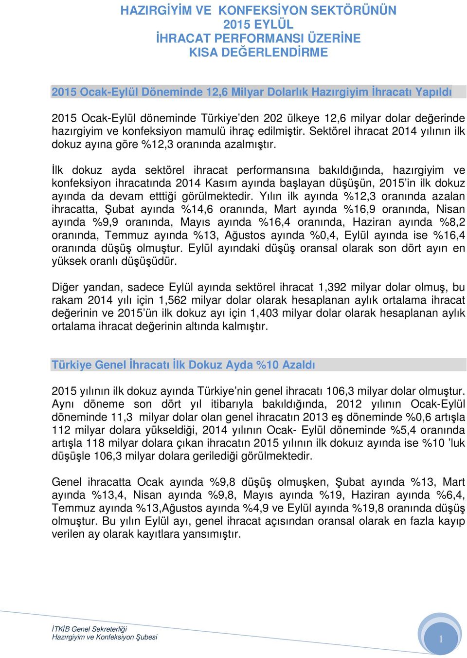 İlk dokuz ayda sektörel ihracat performansına bakıldığında, hazırgiyim ve konfeksiyon ihracatında 2014 Kasım ayında başlayan düşüşün, 2015 in ilk dokuz ayında da devam etttiği görülmektedir.