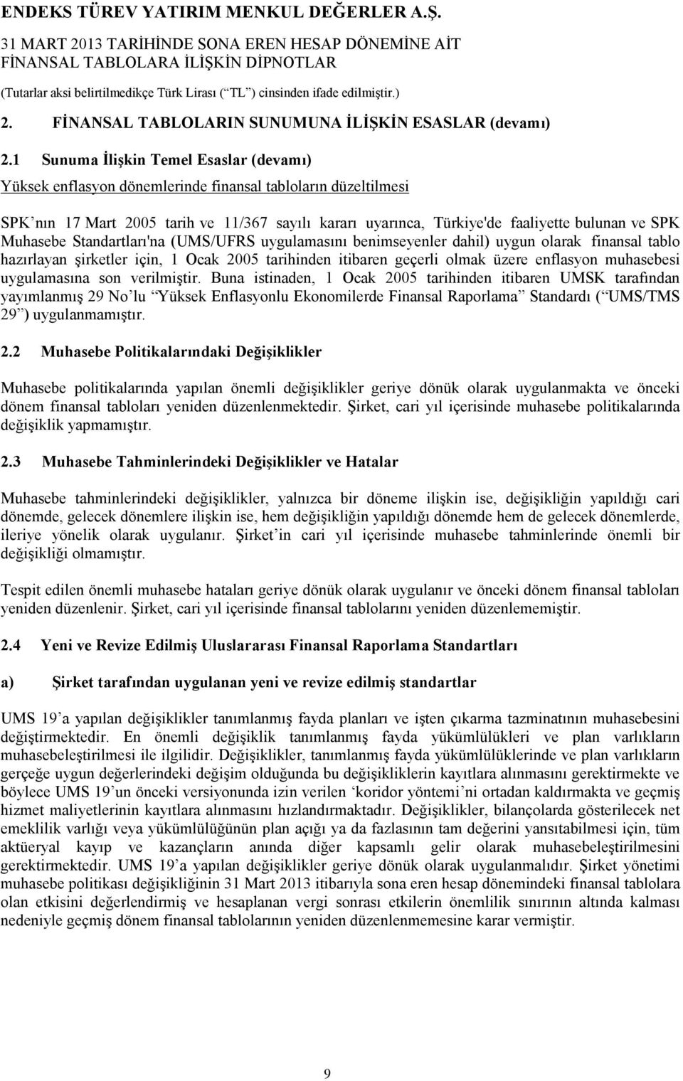 SPK Muhasebe Standartları'na (UMS/UFRS uygulamasını benimseyenler dahil) uygun olarak finansal tablo hazırlayan şirketler için, 1 Ocak 2005 tarihinden itibaren geçerli olmak üzere enflasyon