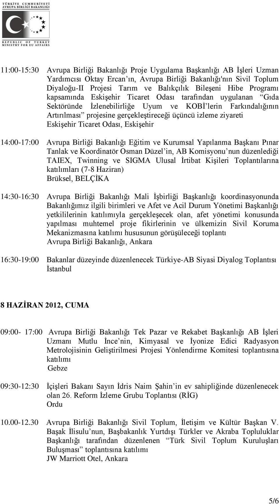 Eskişehir Ticaret Odası, Eskişehir 14:00-17:00 Avrupa Birliği Bakanlığı Eğitim ve Kurumsal Yapılanma Başkanı Pınar Tanlak ve Koordinatör Osman Düzel in, AB Komisyonu nun düzenlediği TAIEX, Twinning