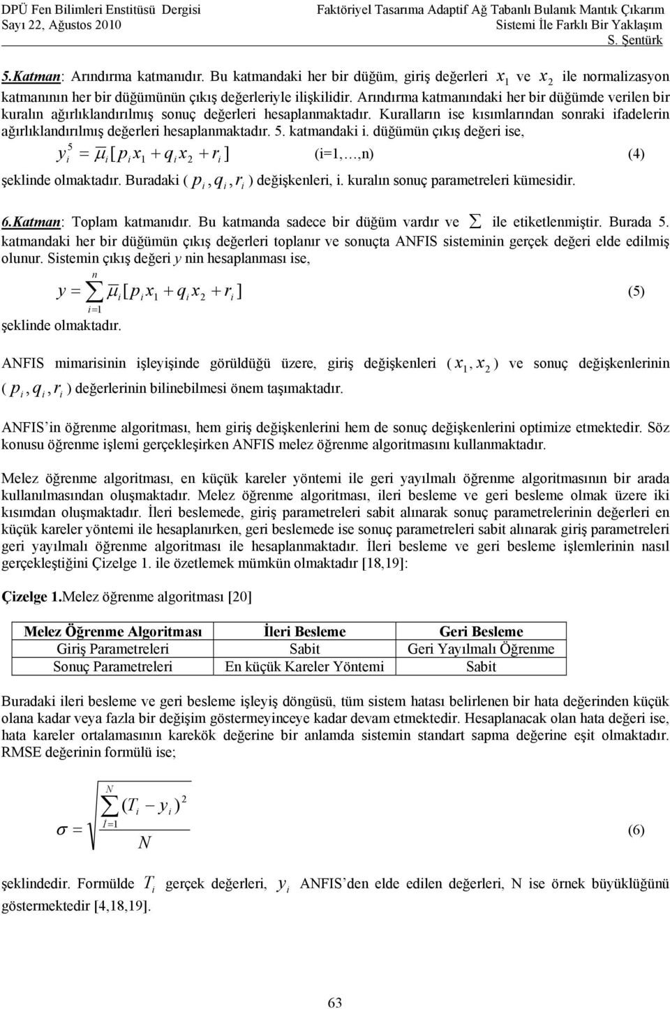 katmandak. düğümün çıkış değer se, 5 y = μ [ p x1 + q x2 + r ] (=1,,n) (4) şeklnde olmaktadır. Buradak ( p, q, r ) değşkenler,. kuralın sonuç parametreler kümesdr. 6.Katman: Toplam katmanıdır.