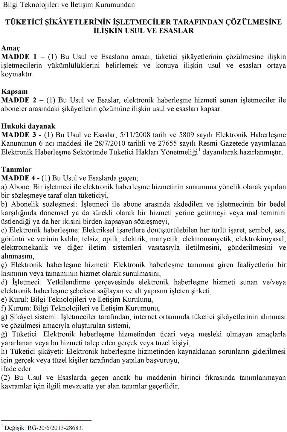 Kapsam MADDE 2 (1) Bu Usul ve Esaslar, elektronik haberleşme hizmeti sunan işletmeciler ile aboneler arasındaki şikâyetlerin çözümüne ilişkin usul ve esasları kapsar.