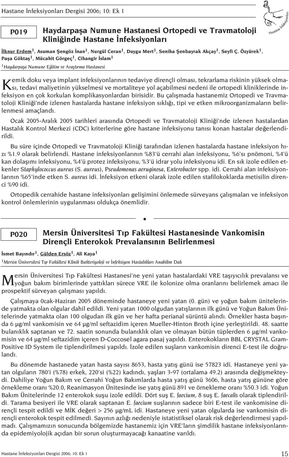 riskinin yüksek olmas, tedavi maliyetinin yükselmesi ve mortaliteye yol açabilmesi nedeni ile ortopedi kliniklerinde infeksiyon en çok korkulan komplikasyonlardan birisidir.