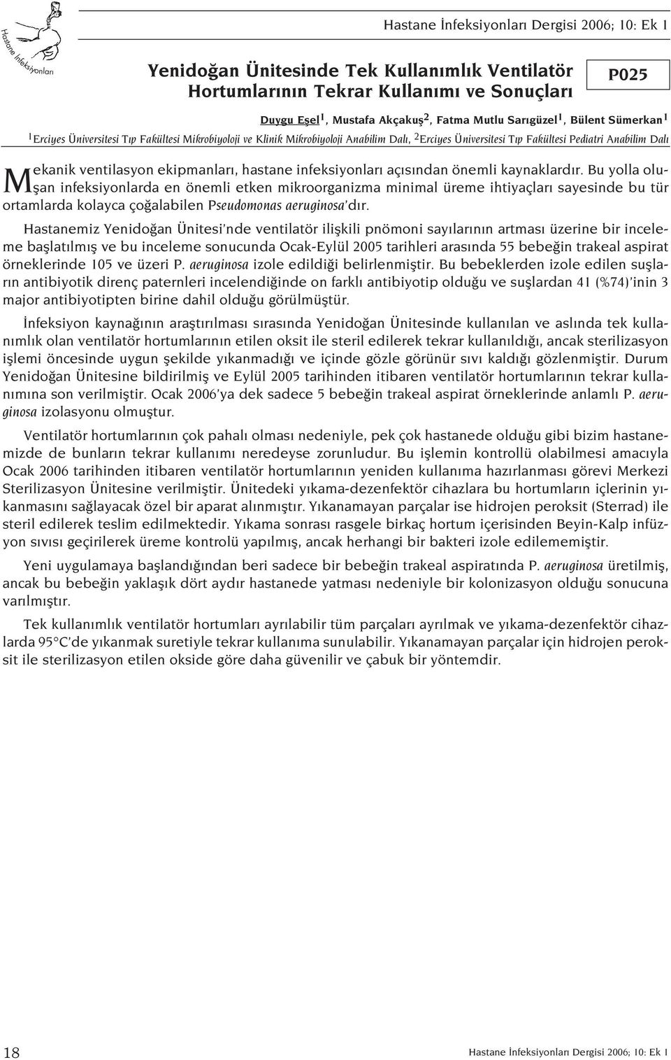 kaynaklard r. Bu yolla oluflan infeksiyonlarda en önemli etken mikroorganizma minimal üreme ihtiyaçlar sayesinde bu tür ortamlarda kolayca ço alabilen Pseudomonas aeruginosa d r.