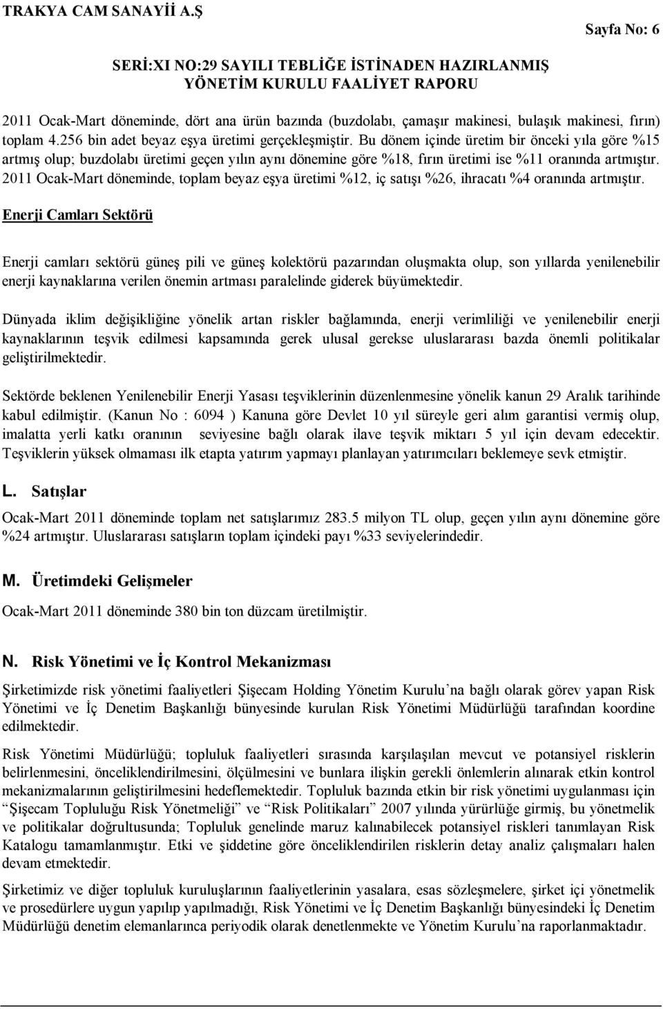 2011 Ocak-Mart döneminde, toplam beyaz eşya üretimi %12, iç satışı %26, ihracatı %4 oranında artmıştır.